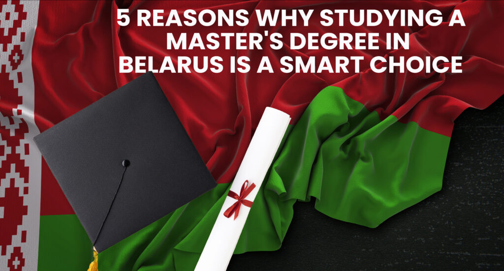 Studying a Master's Degree in Belarus is a Smart Choice