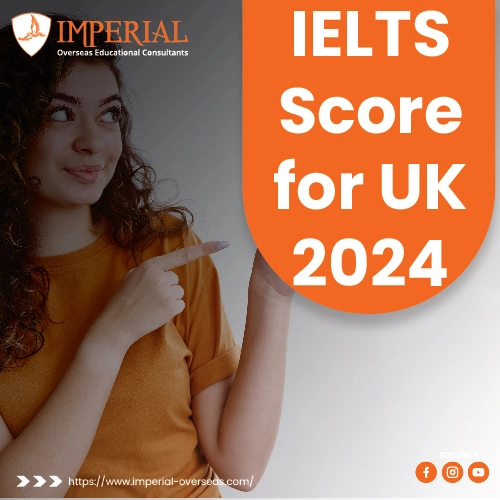 IELTS Score for UK 2024: Minimum Score for Universities & Visa