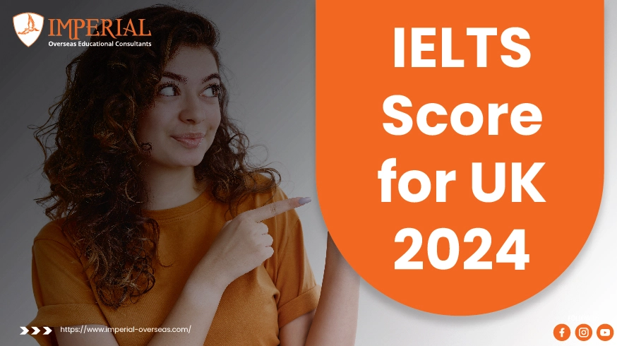 IELTS Score for UK 2024: Minimum Score for Universities & Visa