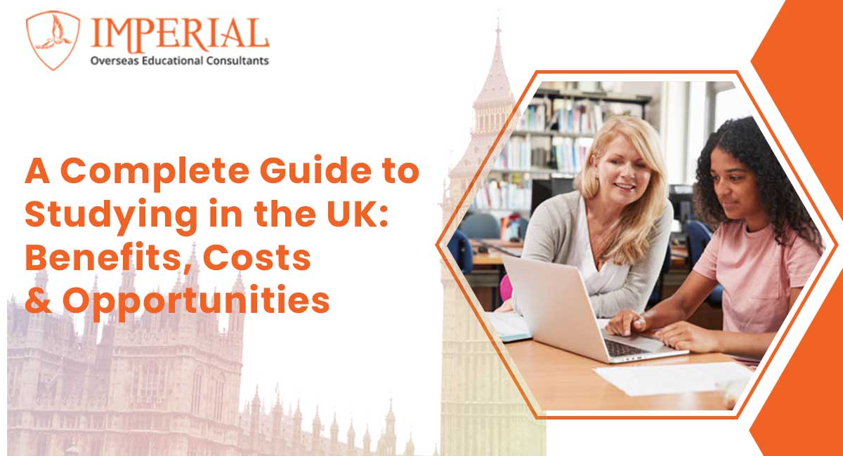 A Complete Guide to Studying in the UK: Benefits, Costs & Opportunities