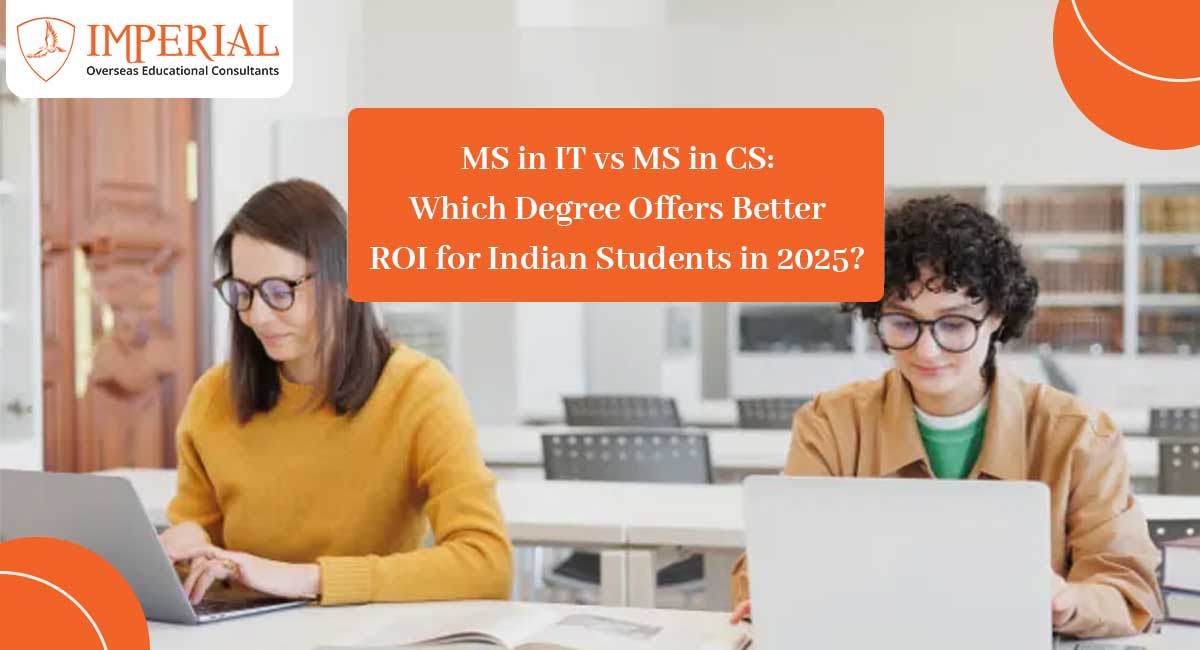 MS in IT vs MS in CS: Which Degree Offers Better ROI for Indian Students in 2025?
